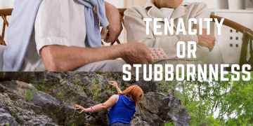 Tenacity or Stubbornness