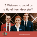 3 Mistakes To Avoid As A Front Desk Staff.
